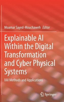 Moamar Sayed-Mouchaweh - Explainable AI Within the Digital Transformation and Cyber Physical Systems, Inbunden