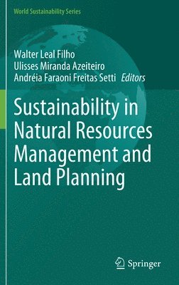 Walter Leal Filho, Ulisses Miranda Azeiteiro, Andréia Faraoni Freitas Setti, Andreia Faraoni Freitas Setti - Sustainability in Natural Resources Management and Land Planning, Inbunden