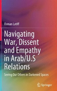 bokomslag Navigating War, Dissent and Empathy in Arab/U.S Relations