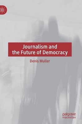 Denis Muller - Journalism and the Future of Democracy, Inbunden
