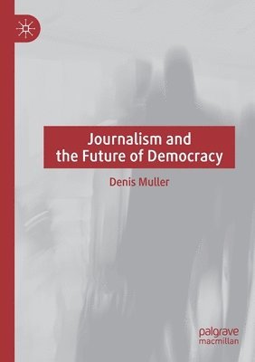 Denis Muller - Journalism and the Future of Democracy, Häftad