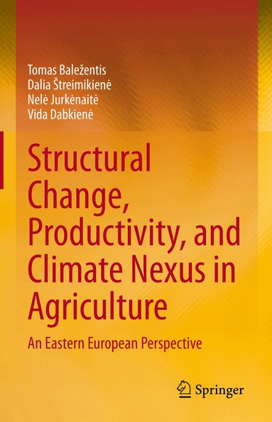 Tomas Baležentis, Dalia Štreimikienė, Nelė Jurkėnaitė, Vida Dabkienė - Structural Change, Productivity, and Climate Nexus in Agriculture, Inbunden