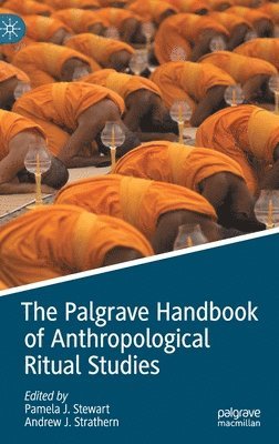 Pamela J. Stewart, Andrew J. Strathern - Palgrave Handbook of Anthropological Ritual Studies, Inbunden