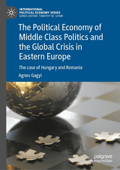 Agnes Gagyi - Political Economy of Middle Class Politics and the Global Crisis in Eastern Europe, Inbunden