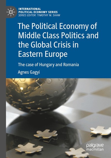 Agnes Gagyi - Political Economy of Middle Class Politics and the Global Crisis in Eastern Europe, Häftad