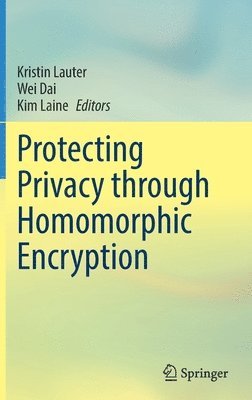 Kristin Lauter, Wei Dai, Kim Laine - Protecting Privacy through Homomorphic Encryption, Inbunden