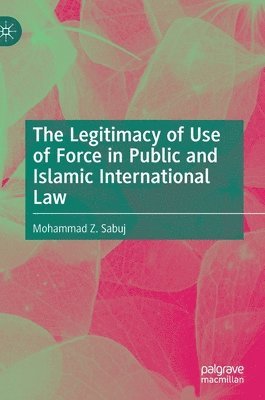bokomslag Legitimacy of Use of Force in Public and Islamic International Law
