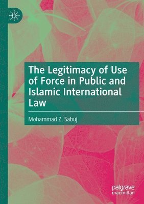 bokomslag The Legitimacy of Use of Force in Public and Islamic International Law