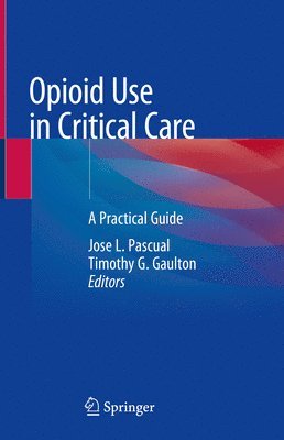 Jose L. Pascual, Timothy G. Gaulton - Opioid Use in Critical Care, Inbunden