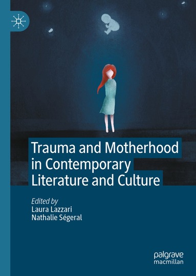 Laura Lazzari, Nathalie Ségeral - Trauma and Motherhood in Contemporary Literature and Culture, Inbunden