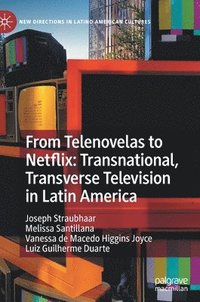 bokomslag From Telenovelas to Netflix: Transnational, Transverse Television in Latin America