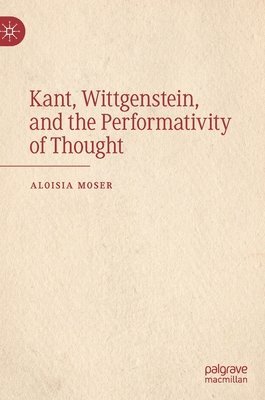 Kant, Wittgenstein, and the Performativity of Thought 1