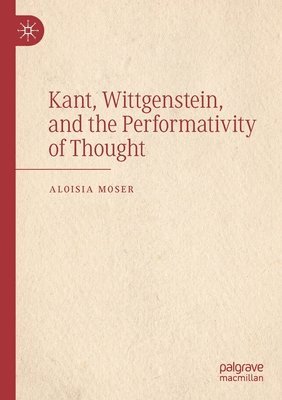 Kant, Wittgenstein, and the Performativity of Thought 1