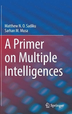 Matthew N. O. Sadiku, Sarhan M. Musa - Primer on Multiple Intelligences, Inbunden