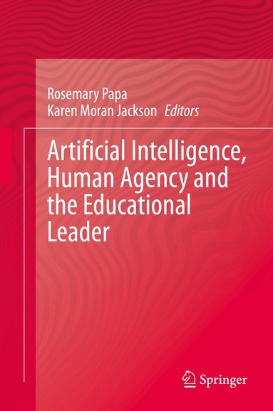 Rosemary Papa, Karen Moran Jackson - Artificial Intelligence, Human Agency and the Educational Leader, Inbunden
