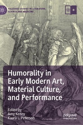 Amy Kenny, Kaara L. Peterson - Humorality in Early Modern Art, Material Culture, and Performance, Inbunden