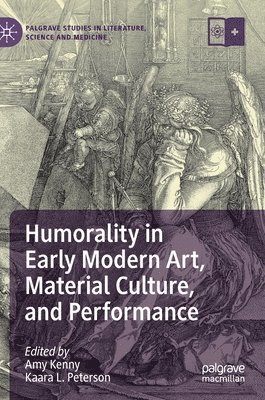 Humorality in Early Modern Art, Material Culture, and Performance 1