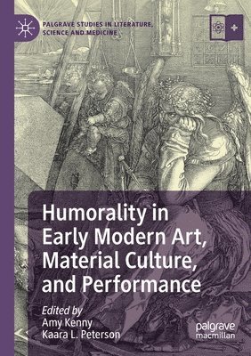 Humorality in Early Modern Art, Material Culture, and Performance 1