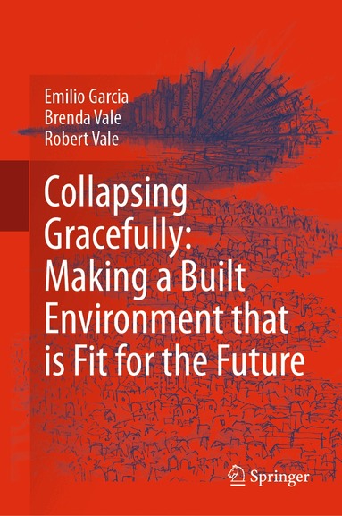 Emilio Garcia, Brenda Vale, Robert Vale - Collapsing Gracefully: Making a Built Environment that is Fit for the Future, Inbunden