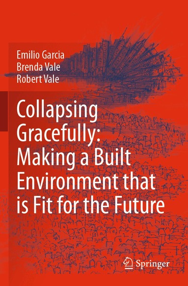 Emilio Garcia, Brenda Vale, Robert Vale - Collapsing Gracefully: Making a Built Environment that is Fit for the Future, Häftad