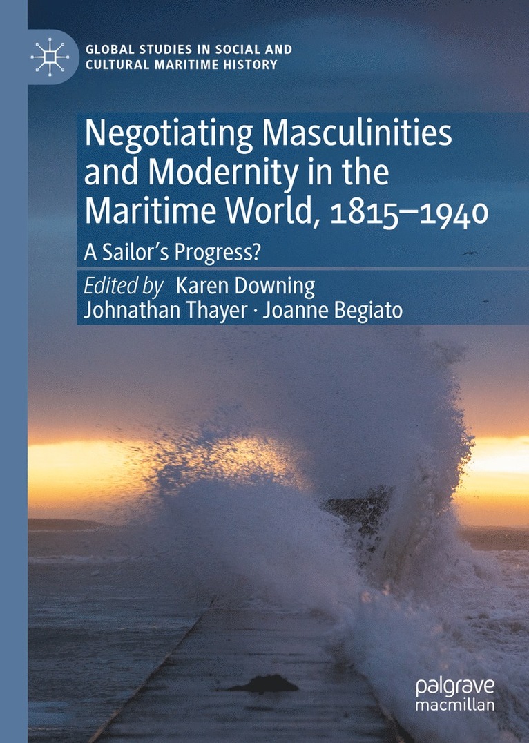 Karen Downing, Johnathan Thayer, Joanne Begiato - Negotiating Masculinities and Modernity in the Maritime World, 1815–1940, Inbunden