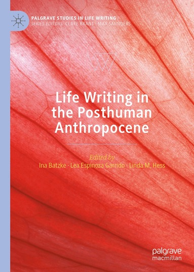 Ina Batzke, Lea Espinoza Garrido, Linda M. Hess - Life Writing in the Posthuman Anthropocene, Inbunden