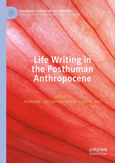 Ina Batzke, Lea Espinoza Garrido, Linda M. Hess - Life Writing in the Posthuman Anthropocene, Häftad
