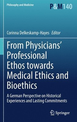 bokomslag From Physicians Professional Ethos towards Medical Ethics and Bioethics
