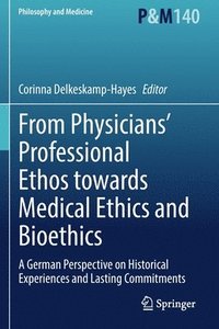 bokomslag From Physicians' Professional Ethos towards Medical Ethics and Bioethics