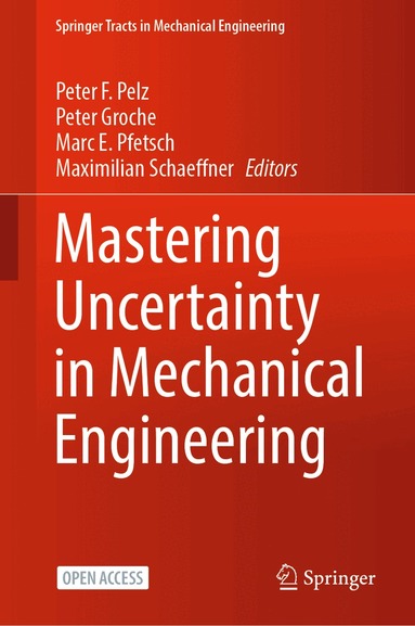 Peter F. Pelz, Peter Groche, Marc E. Pfetsch, Maximilian Schaeffner - Mastering Uncertainty in Mechanical Engineering, Inbunden