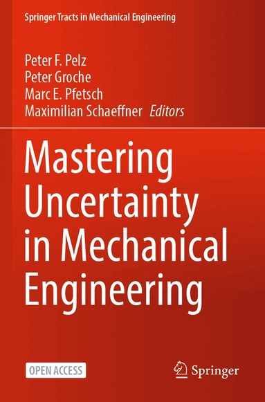 Peter F. Pelz, Peter Groche, Marc E. Pfetsch, Maximilian Schaeffner - Mastering Uncertainty in Mechanical Engineering, Häftad