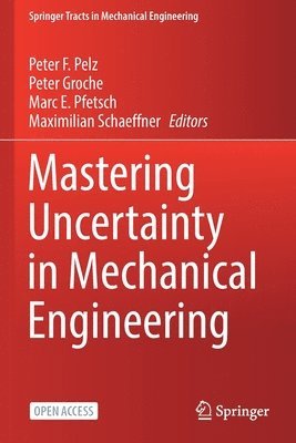 Peter F. Pelz, Peter Groche, Marc E. Pfetsch, Maximilian Schaeffner - Mastering Uncertainty in Mechanical Engineering, Häftad