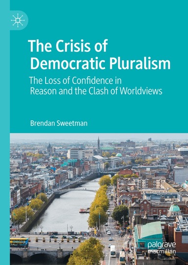 Brendan Sweetman - Crisis of Democratic Pluralism, Inbunden