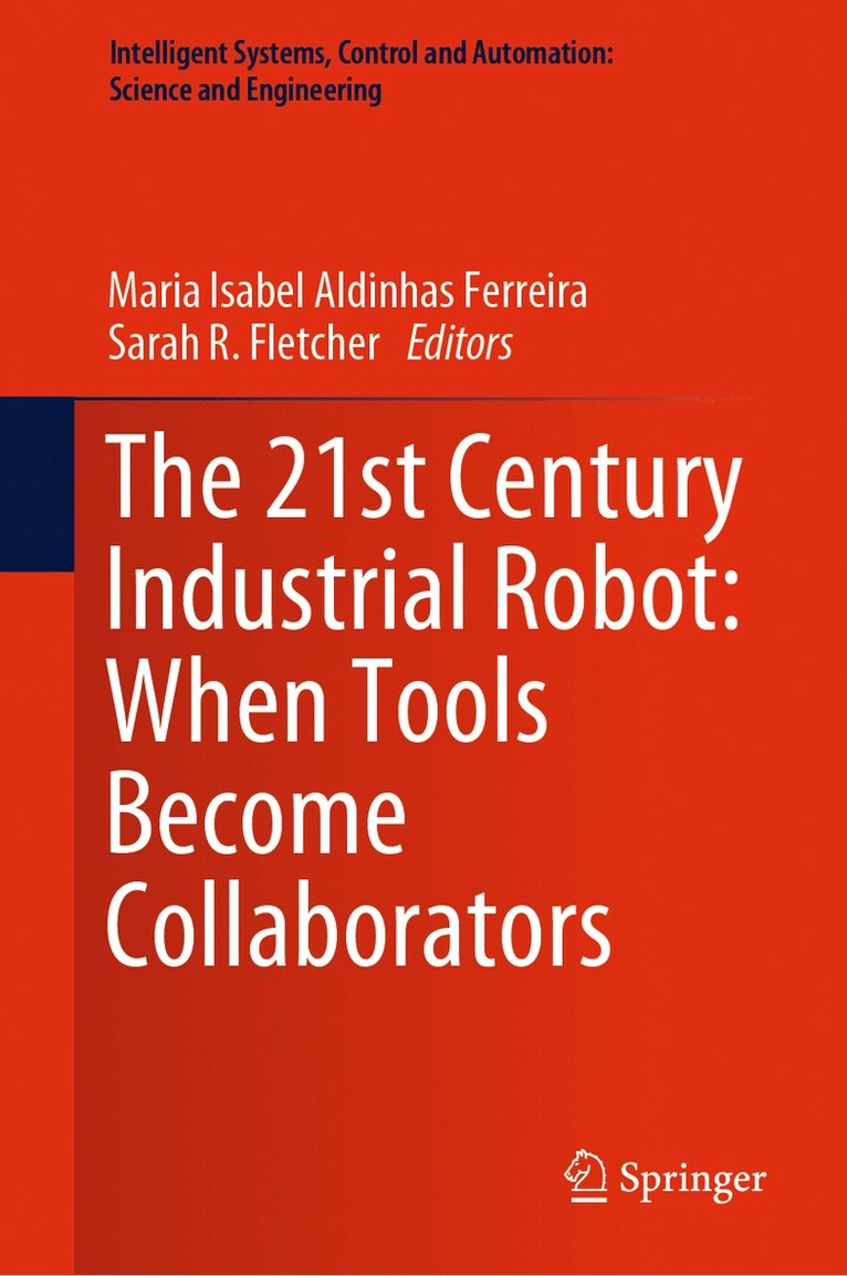 Maria Isabel Aldinhas Ferreira, Sarah R. Fletcher - 21st Century Industrial Robot: When Tools Become Collaborators, Inbunden