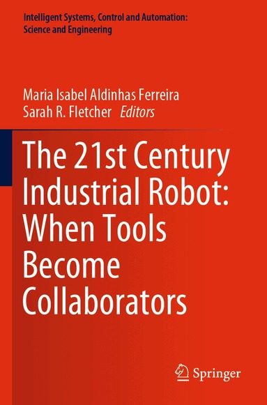 Maria Isabel Aldinhas Ferreira, Sarah R. Fletcher - 21st Century Industrial Robot: When Tools Become Collaborators, Häftad