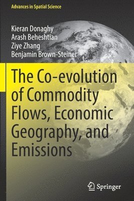 Kieran Donaghy, Arash Beheshtian, Ziye Zhang, Benjamin Brown-Steiner - Co-evolution of Commodity Flows, Economic Geography, and Emissions, Häftad