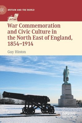 War Commemoration and Civic Culture in the North East of England, 18541914 1