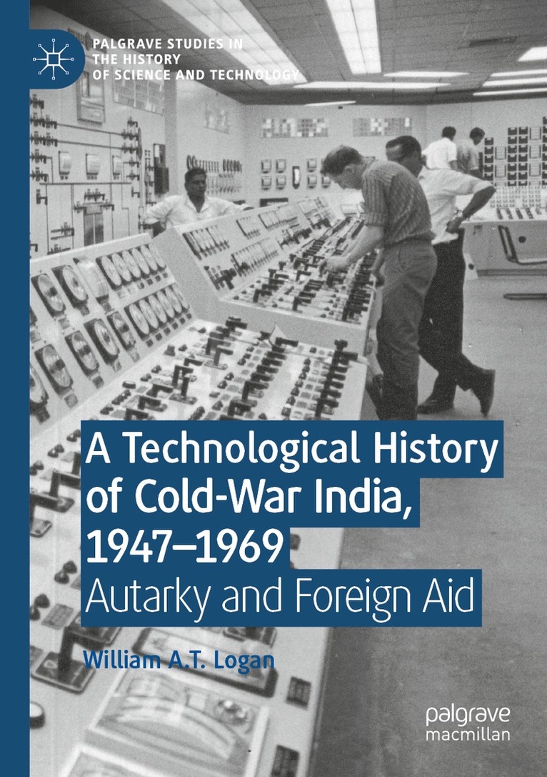 William A.T. Logan, William A. T. Logan - Technological History of Cold-War India, 1947–⁠1969, Häftad
