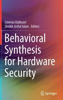 Srinivas Katkoori, Sheikh Ariful Islam - Behavioral Synthesis for Hardware Security, Inbunden