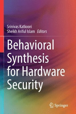 Srinivas Katkoori, Sheikh Ariful Islam - Behavioral Synthesis for Hardware Security, Häftad