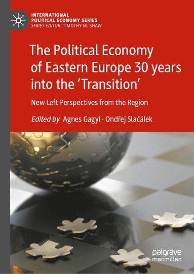 Agnes Gagyi, Ondřej Slačálek - Political Economy of Eastern Europe 30 years into the ‘Transition’, Inbunden