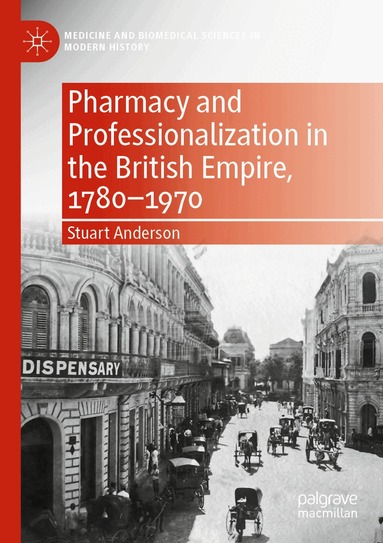 Stuart Anderson - Pharmacy and Professionalization in the British Empire, 1780–1970, Häftad