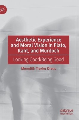 bokomslag Aesthetic Experience and Moral Vision in Plato, Kant, and Murdoch