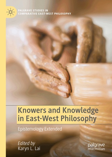 Karyn L. Lai - Knowers and Knowledge in East-West Philosophy, Inbunden
