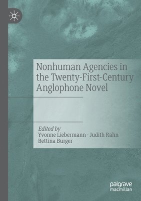 Nonhuman Agencies in the Twenty-First-Century Anglophone Novel 1