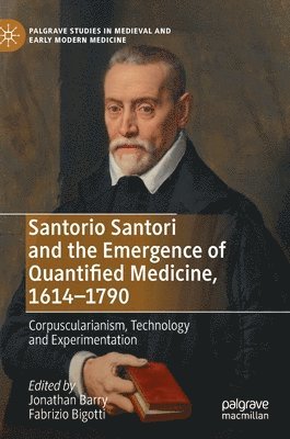 Santorio Santori and the Emergence of Quantified Medicine, 1614-1790 1