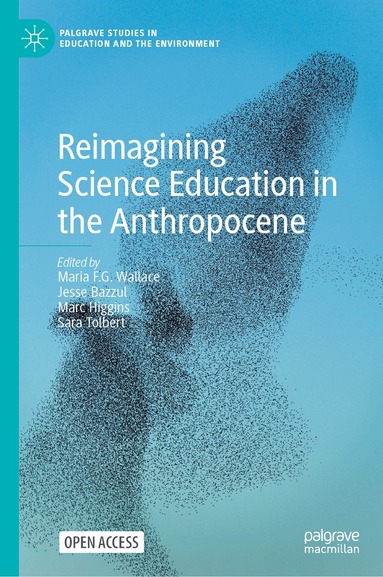 Maria F. G. Wallace, Jesse Bazzul, Marc Higgins, Sara Tolbert - Reimagining Science Education in the Anthropocene, Inbunden