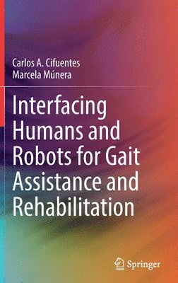 Carlos A. Cifuentes, Marcela Múnera, Marcela Munera - Interfacing Humans and Robots for Gait Assistance and Rehabilitation, Inbunden