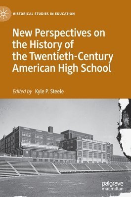 Kyle P. Steele - New Perspectives on the History of the Twentieth-Century American High School, Inbunden
