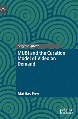 Mattias Frey - MUBI and the Curation Model of Video on Demand, Inbunden